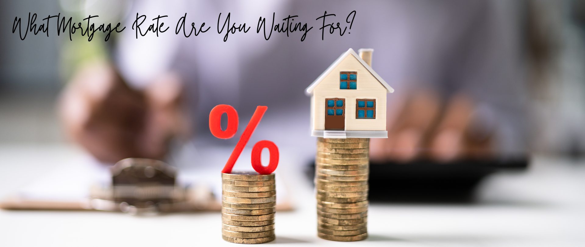 What Mortgage Rate Are You Waiting For?